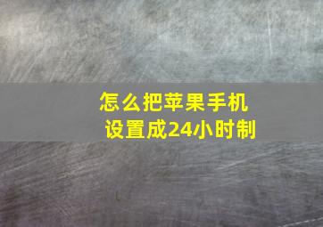 怎么把苹果手机设置成24小时制