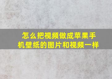 怎么把视频做成苹果手机壁纸的图片和视频一样