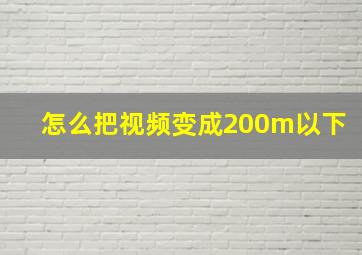 怎么把视频变成200m以下