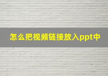 怎么把视频链接放入ppt中