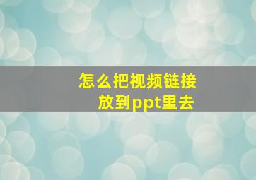 怎么把视频链接放到ppt里去