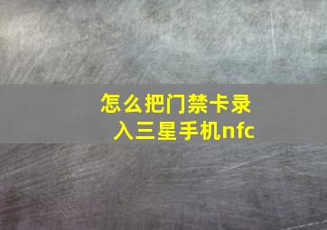 怎么把门禁卡录入三星手机nfc