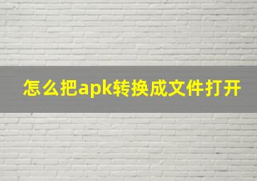 怎么把apk转换成文件打开