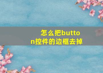 怎么把button控件的边框去掉