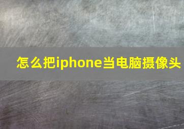 怎么把iphone当电脑摄像头