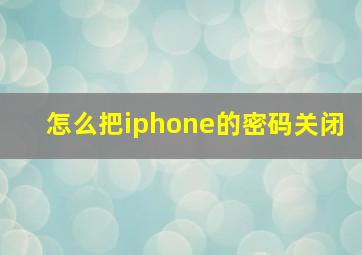 怎么把iphone的密码关闭