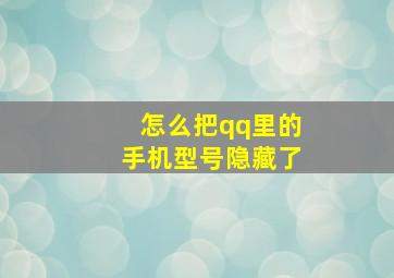 怎么把qq里的手机型号隐藏了