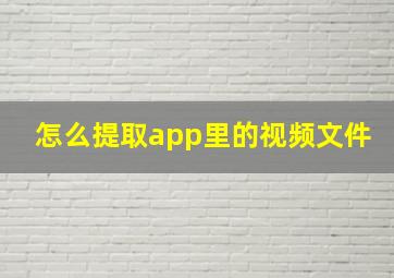 怎么提取app里的视频文件