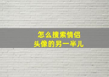 怎么搜索情侣头像的另一半儿