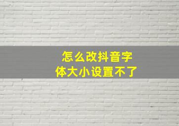 怎么改抖音字体大小设置不了