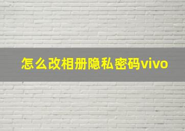 怎么改相册隐私密码vivo