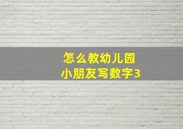 怎么教幼儿园小朋友写数字3