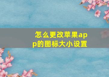 怎么更改苹果app的图标大小设置