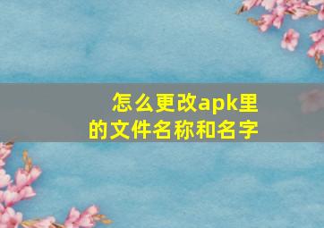 怎么更改apk里的文件名称和名字