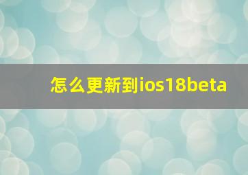 怎么更新到ios18beta