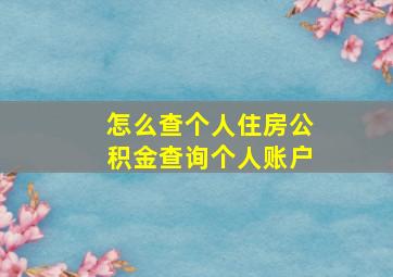 怎么查个人住房公积金查询个人账户