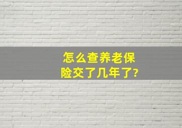 怎么查养老保险交了几年了?