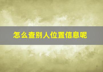 怎么查别人位置信息呢