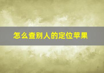 怎么查别人的定位苹果