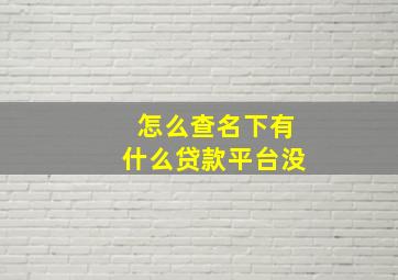 怎么查名下有什么贷款平台没