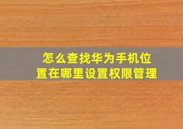 怎么查找华为手机位置在哪里设置权限管理