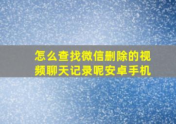 怎么查找微信删除的视频聊天记录呢安卓手机