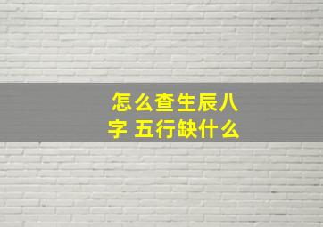 怎么查生辰八字 五行缺什么