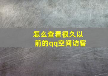 怎么查看很久以前的qq空间访客