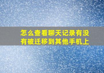 怎么查看聊天记录有没有被迁移到其他手机上