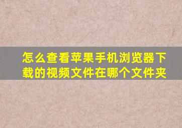 怎么查看苹果手机浏览器下载的视频文件在哪个文件夹