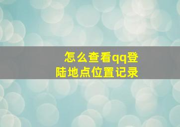 怎么查看qq登陆地点位置记录