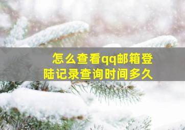 怎么查看qq邮箱登陆记录查询时间多久