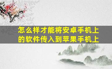 怎么样才能将安卓手机上的软件传入到苹果手机上