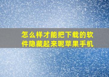 怎么样才能把下载的软件隐藏起来呢苹果手机