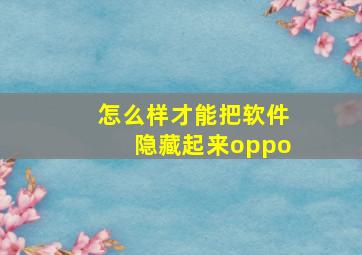 怎么样才能把软件隐藏起来oppo