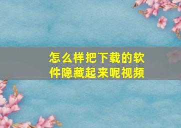 怎么样把下载的软件隐藏起来呢视频