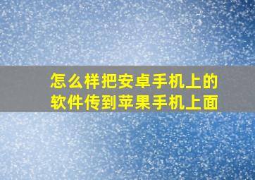 怎么样把安卓手机上的软件传到苹果手机上面