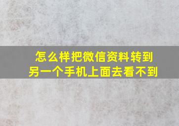 怎么样把微信资料转到另一个手机上面去看不到