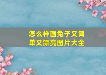 怎么样画兔子又简单又漂亮图片大全