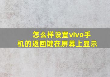 怎么样设置vivo手机的返回键在屏幕上显示