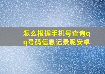 怎么根据手机号查询qq号码信息记录呢安卓