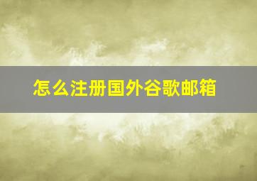 怎么注册国外谷歌邮箱