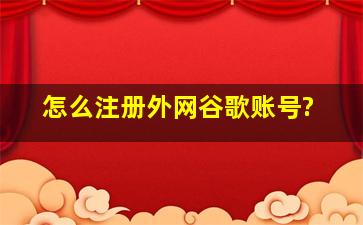 怎么注册外网谷歌账号?