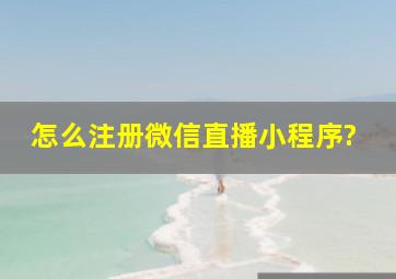 怎么注册微信直播小程序?