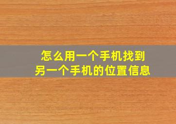 怎么用一个手机找到另一个手机的位置信息