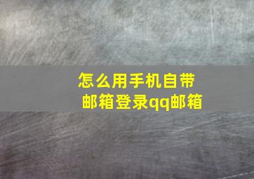 怎么用手机自带邮箱登录qq邮箱