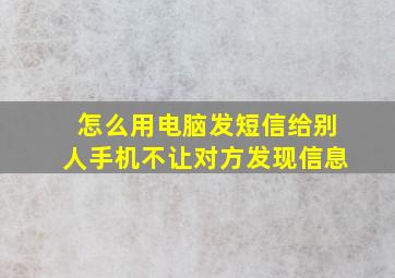 怎么用电脑发短信给别人手机不让对方发现信息