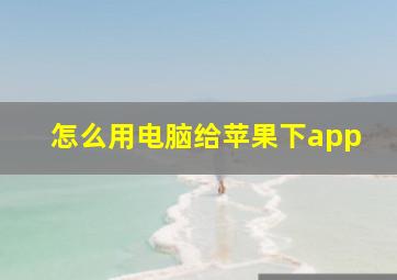 怎么用电脑给苹果下app