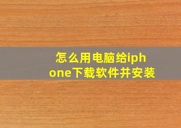 怎么用电脑给iphone下载软件并安装