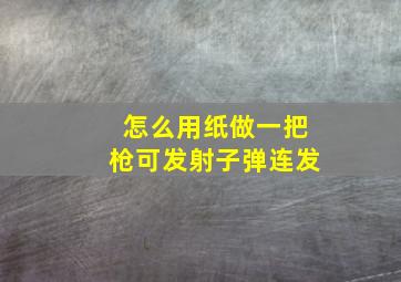 怎么用纸做一把枪可发射子弹连发